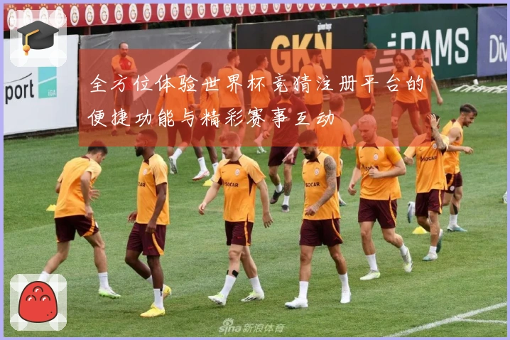 全方位体验世界杯竞猜注册平台的便捷功能与精彩赛事互动