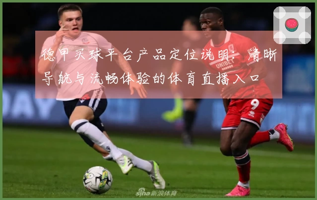 德甲买球平台产品定位说明：清晰导航与流畅体验的体育直播入口