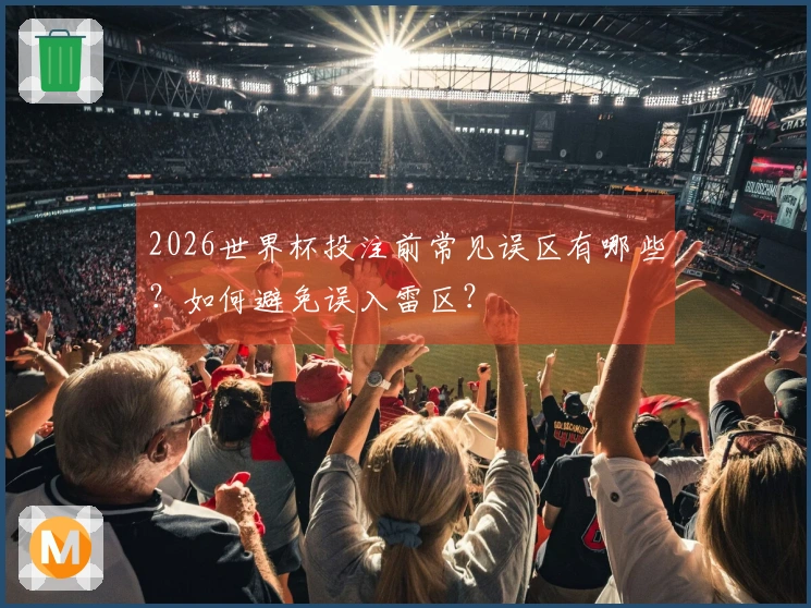 2026世界杯投注前常见误区有哪些？如何避免误入雷区？