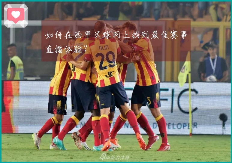 如何在西甲买球网上找到最佳赛事直播体验？